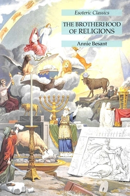 The Brotherhood of Religions: Esoteric Classics by Besant, Annie