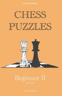 Chess Puzzles: 900-1300 Beginner 2: Chess Book by Poirier, Theo Tao
