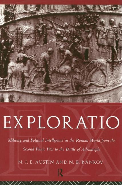 Exploratio: Military & Political Intelligence in the Roman World from the Second Punic War to the Battle of Adrianople by Austin, N. J. E.