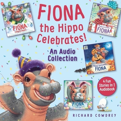 Fiona the Hippo Celebrates! an Audio Collection: 4 Fun Stories in 1 Audiobook by Cowdrey, Richard