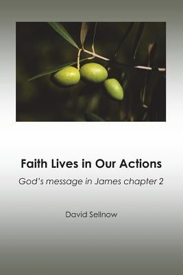 Faith Lives in Our Actions: God's message in James chapter 2 by Sellnow, David