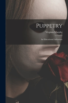Puppetry: An Educational Adventure by Murphy, Virginia