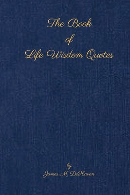 The Book of Life Wisdom Quotes by Dehaven, James M.