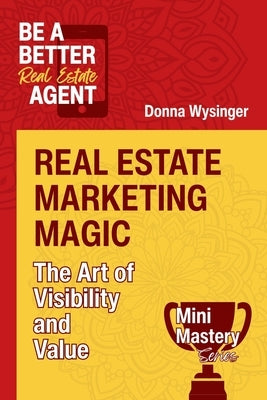 Real Estate Marketing Magic: The Art of Visibility and Value by Wysinger, Donna