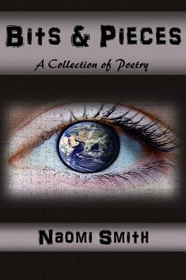 Bits & Pieces: A Collection of Poetry by Smith, Naomi