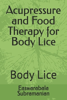 Acupressure and Food Therapy for Body Lice: Body Lice by Subramanian, Easwarabala