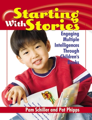 Starting with Stories: Engaging Multiple Intelligences Through Children's Books by Schiller, Pam