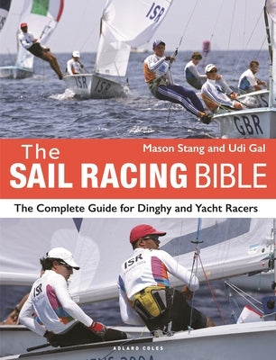 The Sail Racing Bible: The Complete Guide for Dinghy and Yacht Racers by Stang, Mason