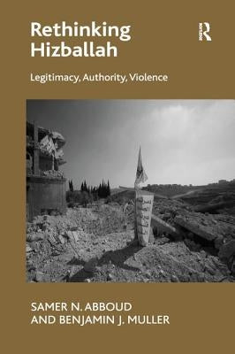 Rethinking Hizballah: Legitimacy, Authority, Violence by Abboud, Samer N.
