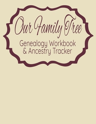 Our Family Tree Genealogy Workbook & Ancestry Tracker: Research Family Heritage and Track Ancestry in this Genealogy Workbook 8x10 � 90 Pages by Designs, Kanig