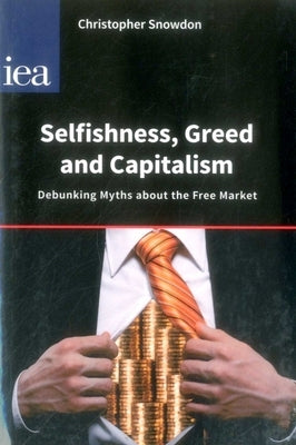 Selfishness, Greed and Capitalism by Snowdon, Christopher