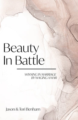 Beauty in Battle: Winning in Marriage by Waging a War by Benham, Tori
