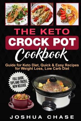 The Keto Crock Pot Cookbook: Guide for Keto Diet, Quick & Easy Recipes for Weight Loss, Low Carb Diet, Full guide, tips and tricks, new release by Chase, Joshua