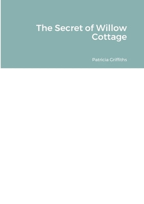 The Secret of Willow Cottage by Griffiths, Patricia