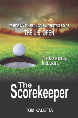 The Scorekeeper: Terror and Mayhem on Golf's Greatest Stage / The U.S. Open by Kaletta, Tom