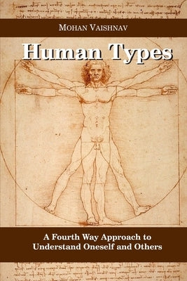 Human Types: A Fourth Way Approach to understand oneself and others by Vaishnav, Mohan