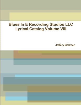Blues In E Recording Studios LLC Lyrical Catalog Volume VIII by Bollman, Jeffery