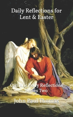 Daily Reflections for Lent & Easter: Catholic Daily Reflections Series Two by Thomas, John Paul
