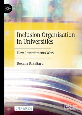 Inclusion Organisation in Universities: How Commitments Work by Baltaru, Roxana D.