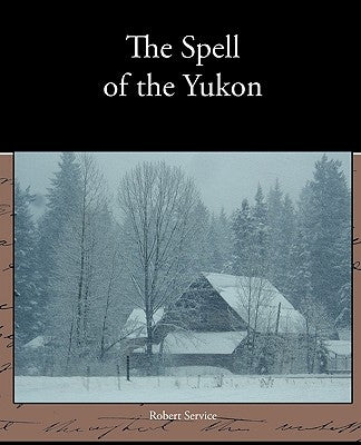 The Spell of the Yukon by Service, Robert