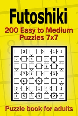 Futoshiki puzzle book for adults: 200 Easy to Medium Puzzles 7x7 by Gurin, Alena