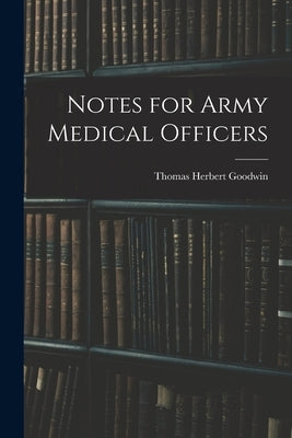 Notes for Army Medical Officers by Goodwin, Thomas Herbert
