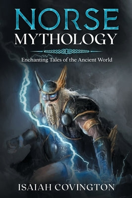 Norse Mythology: Enchanting Tales of the Ancient World by Covington, Isaiah