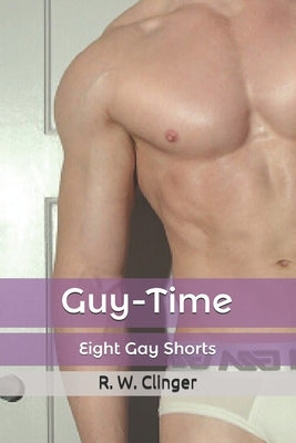 Guy-Time: Eight Gay Shorts by Clinger, R. W.