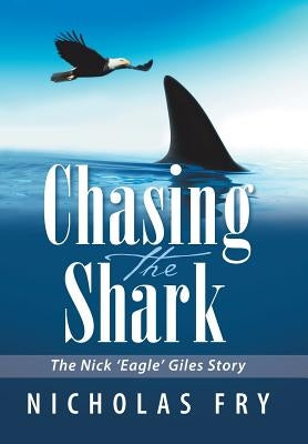Chasing the Shark: The Nick 'Eagle' Giles Story by Fry, Nicholas