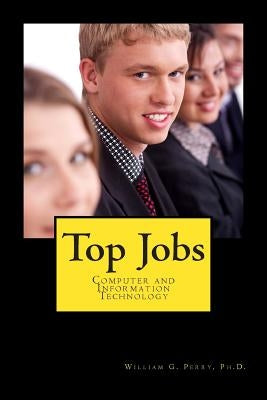 Top Jobs: Computer and Information Technology by Perry Ph. D., William G.
