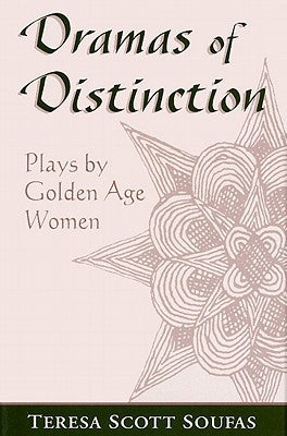 Dramas of Distinction: A Study of Plays by Golden Age Women by Soufas, Teresa Scott
