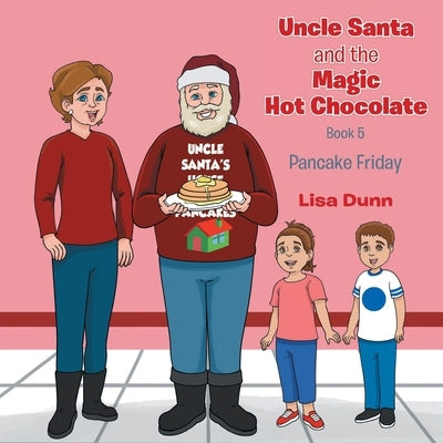 Uncle Santa and The Magic Hot Chocolate: Pancake Friday by Dunn, Lisa