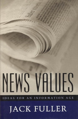 News Values: Ideas for an Information Age by Fuller, Jack