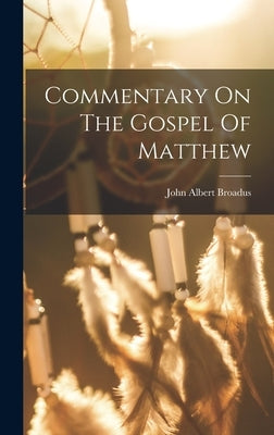 Commentary On The Gospel Of Matthew by Broadus, John Albert
