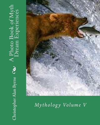 A Photo Book of Myth Dream Experiences: Mythology by Byrne, Christopher Alan