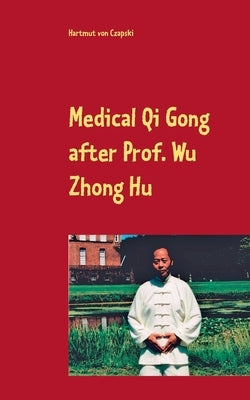 Medical Qi Gong after Prof. Wu Zhong Hu by Von Czapski, Hartmut