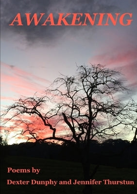 Awakening: Poems by Dexter Dunphy and Jennifer Thurstun by Jennifer Thurstun, Dexter Dunphy and