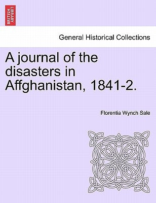 A Journal of the Disasters in Affghanistan, 1841-2. by Sale, Florentia Wynch