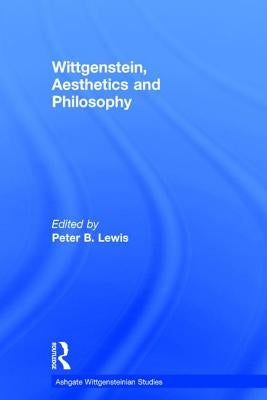 Wittgenstein, Aesthetics and Philosophy by Lewis, Peter B.
