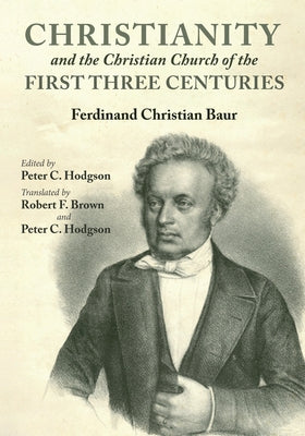 Christianity and the Christian Church of the First Three Centuries by Baur, Ferdinand Christian