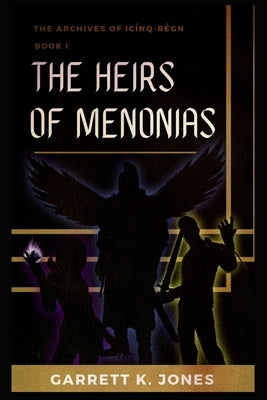 The Archives of Icínq-Régn, Book I: The Heirs of Menonias by Jones, Garrett K.