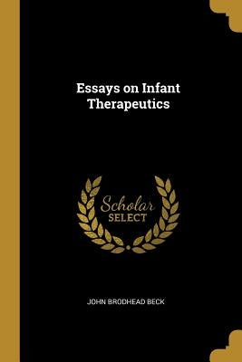 Essays on Infant Therapeutics by Beck, John Brodhead