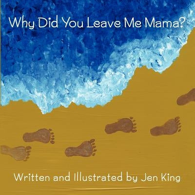 Why Did You Leave Me Mama? by King, Jen