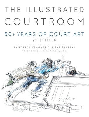 The Illustrated Courtroom: 50+ Years of Court Art by Williams, Elizabeth
