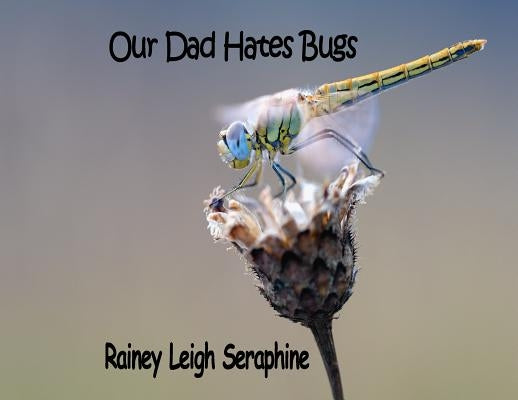 Our Dad Hates Bugs by Seraphine, Rainey Leigh