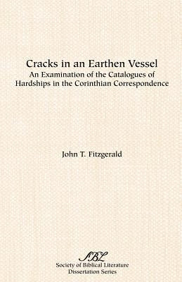 Cracks in an Earthen Vessel: An Examination of the Catalogues of Hardships in the Corinthian Correspondence by Fitzgerald, John T.