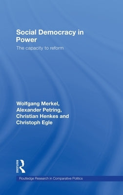 Social Democracy in Power: The Capacity to Reform by Merkel, Wolfgang