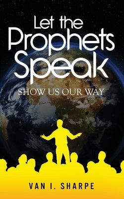 Let the Prophets Speak: Show Us Our Way by Sharpe, Van I.