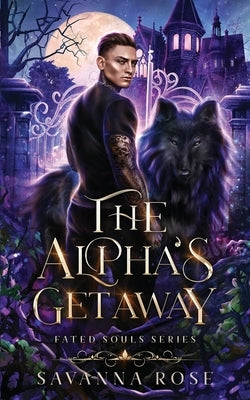 The Alpha's Getaway (Fated Souls Series: Book 3) by Rose, Savanna