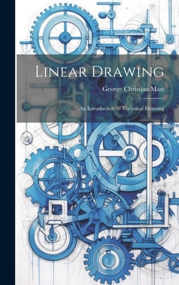 Linear Drawing: An Introduction to Technical Drawing by Mast, George Christian